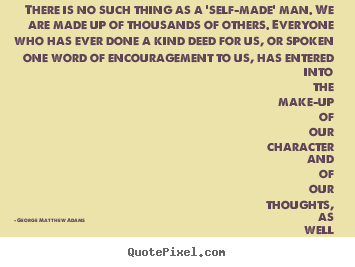 Quote about success - There is no such thing as a 'self-made' man. we are..