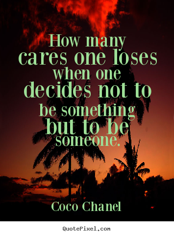 Success quotes - How many cares one loses when one decides not to be..