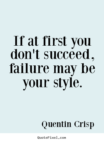 Make custom picture quotes about success - If at first you don't succeed, failure may be your style.