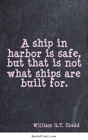 Quotes about success - A ship in harbor is safe, but that is not what ships are built for.