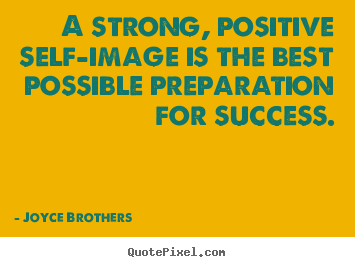 A strong, positive self-image is the best.. Joyce Brothers greatest success quotes