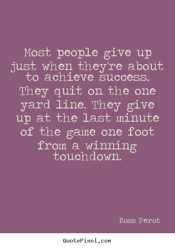 Quotes about success - Most people give up just when they're about..