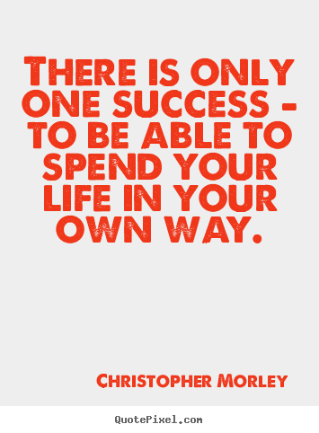Success quotes - There is only one success - to be able to spend your life in..