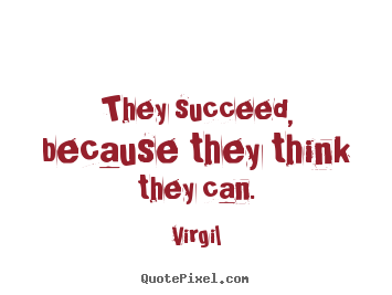 How to make picture quotes about success - They succeed, because they think they can.