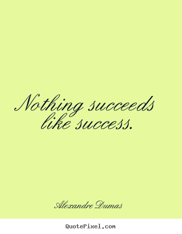 Diy poster quotes about success - Nothing succeeds like success.