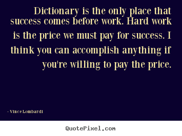 Quote about success - Dictionary is the only place that success comes before work...