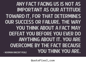 Success sayings - Any fact facing us is not as important as our attitude..