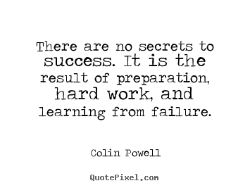 There are no secrets to success. it is the result of preparation,.. Colin Powell greatest success quotes