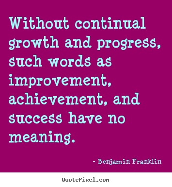 Diy picture quotes about success - Without continual growth and progress, such words as improvement,..