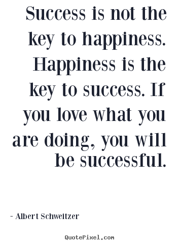 Make custom picture sayings about success - Success is not the key to happiness. happiness is the key to success...