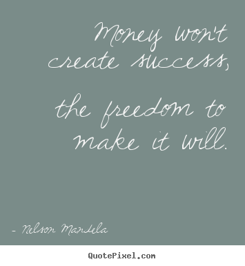 Success quotes - Money won't create success, the freedom to make..