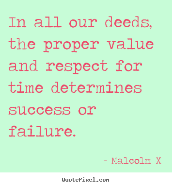 Quotes about success - In all our deeds, the proper value and respect..