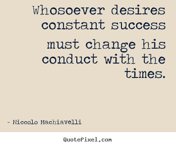 Quotes about success - Whosoever desires constant success must change his..