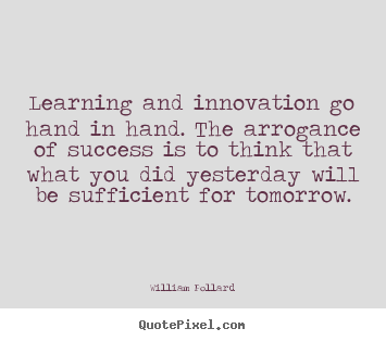 William Pollard photo quotes - Learning and innovation go hand in hand. the arrogance of success is.. - Success quotes