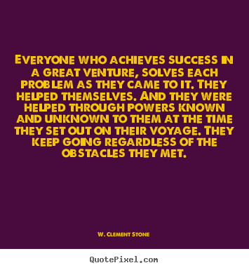 Quotes about success - Everyone who achieves success in a great venture, solves each problem..