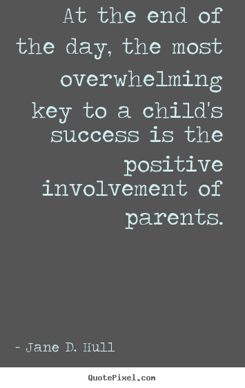 Jane D. Hull image quotes - At the end of the day, the most overwhelming key to a child's success.. - Success quotes