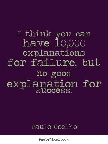 Design custom photo sayings about success - I think you can have 10,000 explanations for failure, but no good..