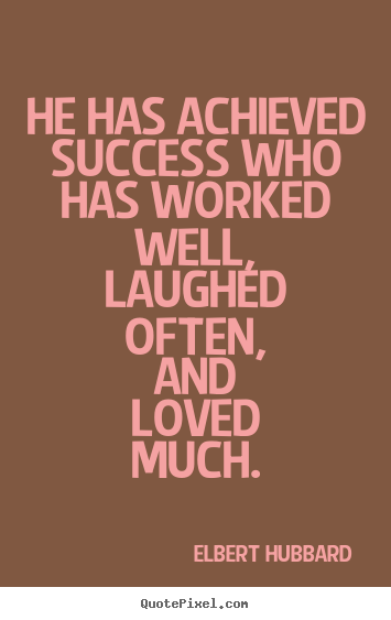 Elbert Hubbard picture quotes - He has achieved success who has worked well, laughed.. - Success sayings