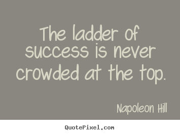 Napoleon Hill photo quotes - The ladder of success is never crowded at.. - Success quotes