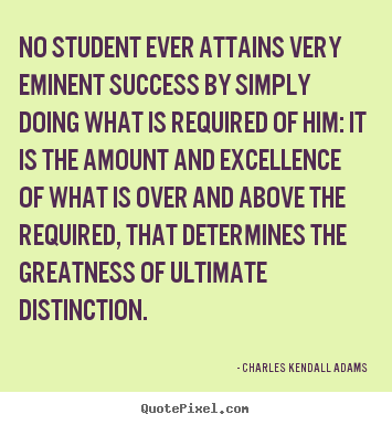 Quote about success - No student ever attains very eminent success by simply doing what is required..