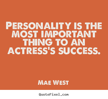 Mae West picture quote - Personality is the most important thing to an actress's success. - Success quotes