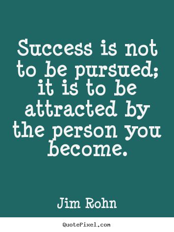 Diy picture quotes about success - Success is not to be pursued; it is to be attracted by the..