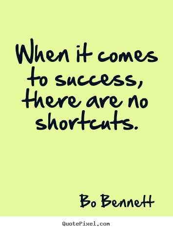 Quotes about success - When it comes to success, there are no shortcuts.