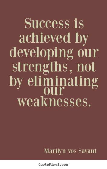 Success quotes - Success is achieved by developing our strengths, not by eliminating our..