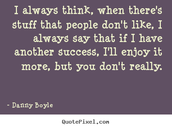 Quote about success - I always think, when there's stuff that people don't like, i always..