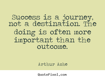 Arthur Ashe picture quotes - Success is a journey, not a destination. the doing.. - Success quotes