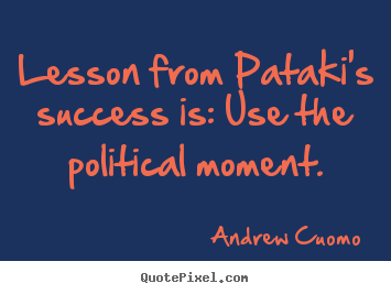 Success quotes - Lesson from pataki's success is: use the political moment.