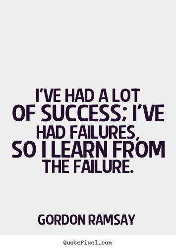 Success quotes - I've had a lot of success; i've had failures, so..