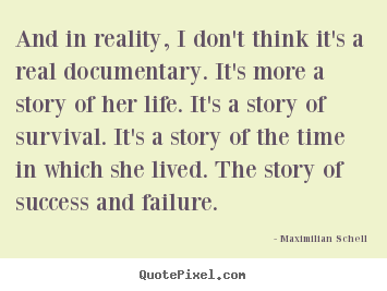 Design custom picture quotes about success - And in reality, i don't think it's a real documentary. it's more..