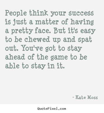 People think your success is just a matter of having.. Kate Moss  success quotes