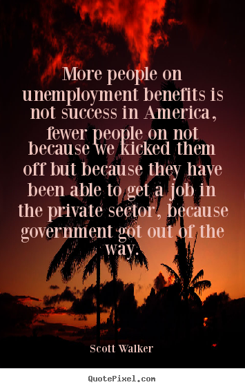 Quotes about success - More people on unemployment benefits is not..