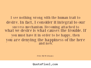 Design picture quotes about success - I see nothing wrong with the human trait to desire. in fact, i consider..