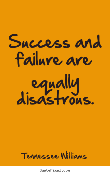 Success quotes - Success and failure are equally disastrous.
