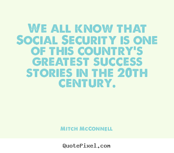 Mitch McConnell picture quote - We all know that social security is one of this country's greatest.. - Success sayings