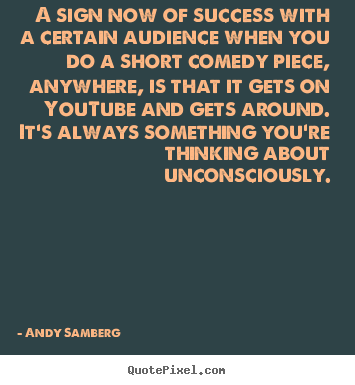 Andy Samberg image quotes - A sign now of success with a certain audience when you do a short.. - Success quotes