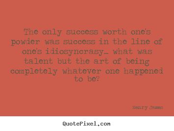 Success quotes - The only success worth one's powder was success in the..