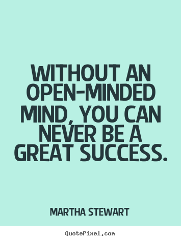 Success quotes - Without an open-minded mind, you can never be a great..