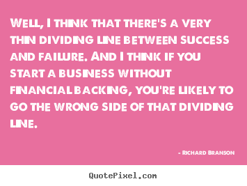 Success quote - Well, i think that there's a very thin dividing line between success and..