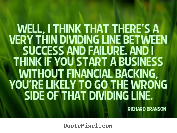 Design picture quote about success - Well, i think that there's a very thin dividing line between..