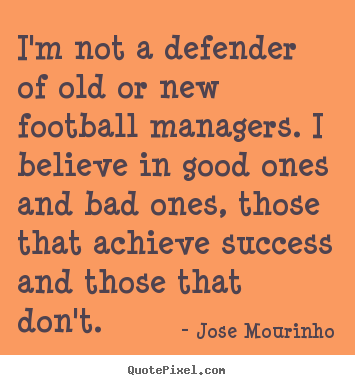 Sayings about success - I'm not a defender of old or new football managers...