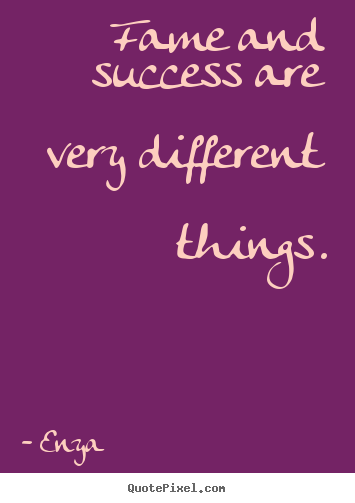 Quotes about success - Fame and success are very different things.