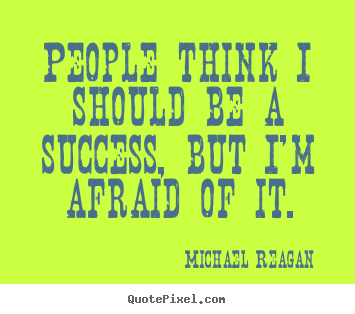 Michael Reagan image quotes - People think i should be a success, but i'm afraid of.. - Success quotes