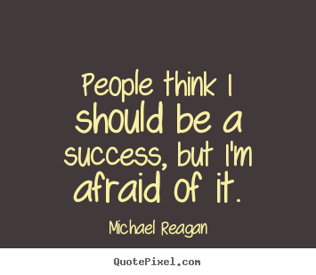 Success quotes - People think i should be a success, but i'm afraid..