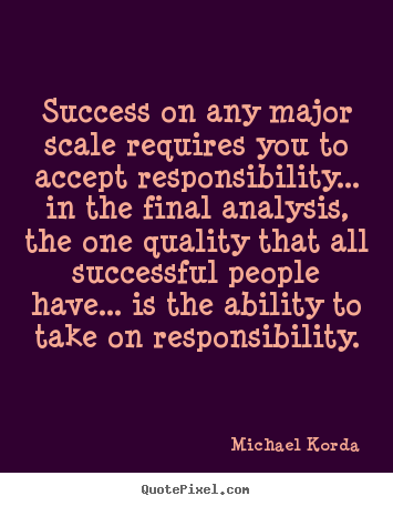 Michael Korda picture quote - Success on any major scale requires you to accept.. - Success quote