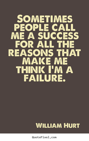 Create graphic picture quotes about success - Sometimes people call me a success for all the reasons..