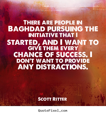 Scott Ritter image quotes - There are people in baghdad pursuing the initiative that i started,.. - Success quote
